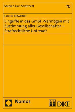 Eingriffe in das GmbH-Vermögen mit Zustimmung aller Gesellschafter – Strafrechtliche Untreue? von Schweitzer,  Lucas A.