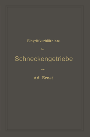 Eingriffverhältnisse der Schneckengetriebe mit Evolventen- und Cykloidenverzahnung und ihr Einfluss auf die Lebensdauer der Triebwerke von Ernst,  Adolf