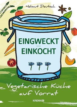 Eingweckt/ Einkocht von Deutsch,  Helmut, Käser,  Nicole