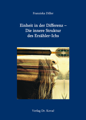 Einheit in der Differenz – Die innere Struktur des Erzähler-Ichs von Diller,  Franziska