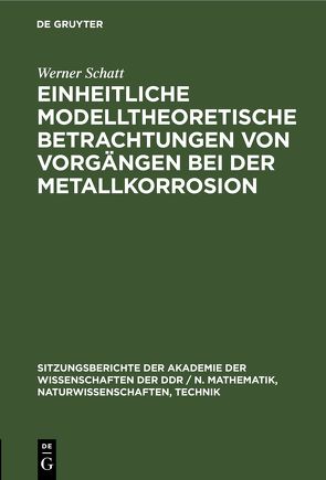 Einheitliche modelltheoretische Betrachtungen von Vorgängen bei der Metallkorrosion von Forker,  Wolfgang, Rahner,  Dietmar, Schatt,  Werner, Worch,  Hartmut