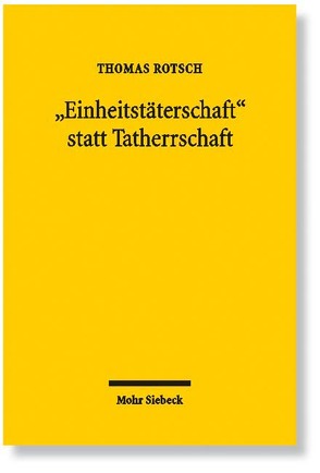 „Einheitstäterschaft“ statt Tatherrschaft von Rotsch,  Thomas