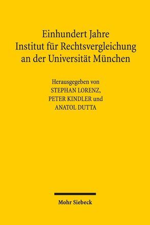 Einhundert Jahre Institut für Rechtsvergleichung an der Universität München von Dutta,  Anatol, Kindler,  Peter, Lorenz,  Stephan