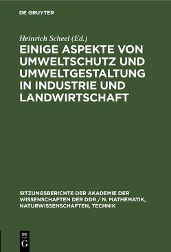 Einige Aspekte von Umweltschutz und Umweltgestaltung in Industrie und Landwirtschaft von Scheel,  Heinrich