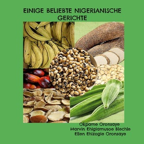 Einige beliebte nigerianische Gerichte von Blechle,  Marvin Ehigiamusoe, Oronsaye,  Ellen Ehizogie, Oronsaye,  Okpame