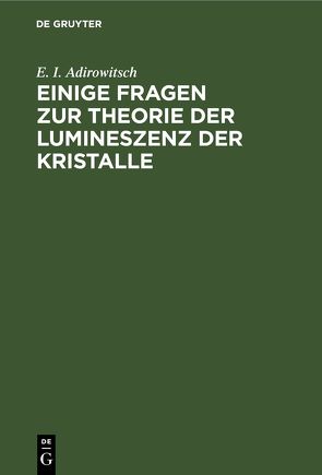 Einige Fragen zur Theorie der Lumineszenz der Kristalle von Adirowitsch,  E. I., Vogel,  Helmut