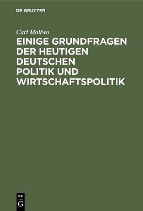 Einige Grundfragen der heutigen deutschen Politik und Wirtschaftspolitik von Mollwo,  Carl