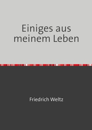 Einiges aus meinem Leben von Weltz,  Friedrich