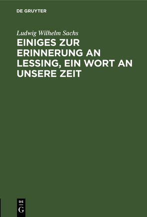 Einiges zur Erinnerung an Lessing, ein Wort an unsere Zeit von Sachs,  Ludwig Wilhelm