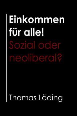 Einkommen für alle! Sozial oder neoliberal? von Löding,  Thomas