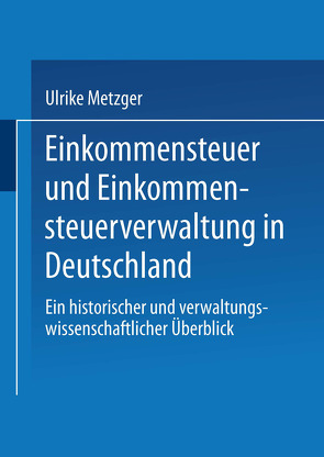 Einkommensteuer und Einkommensteuerverwaltung in Deutschland von Metzger,  Ulrike, Weingarten,  Joe