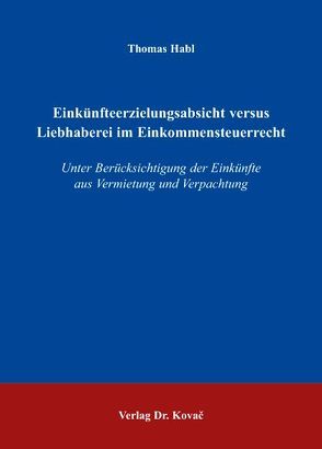 Einkünfteerzielungsabsicht versus Liebhaberei im Einkommensteuerrecht von Habl,  Thomas