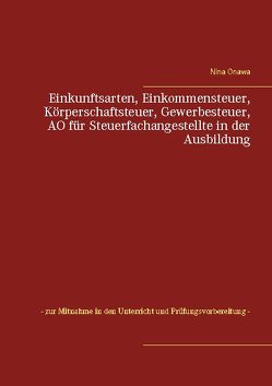 Einkunftsarten, Einkommensteuer, Körperschaftsteuer, Gewerbesteuer, AO für Steuerfachangestellte in der Ausbildung von Onawa,  Nina