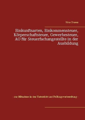 Einkunftsarten, Einkommensteuer, Körperschaftsteuer, Gewerbesteuer, AO für Steuerfachangestellte in der Ausbildung von Onawa,  Nina