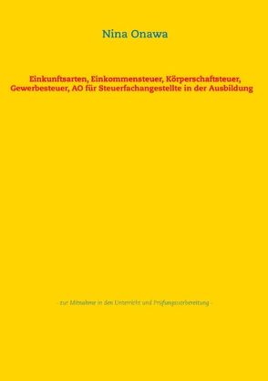 Einkunftsarten, Einkommensteuer, Körperschaftsteuer, Gewerbesteuer, AO für Steuerfachangestellte in der Ausbildung von Onawa,  Nina