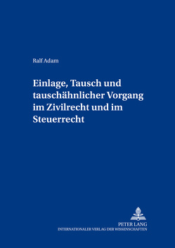 Einlage, Tausch und tauschähnlicher Vorgang im Zivilrecht und im Steuerrecht von Adam,  Ralf