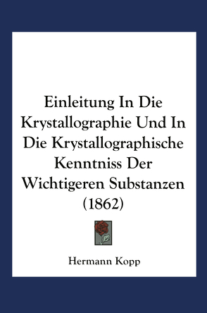 Einleitung in die Krystallographie und in die Krystallographische Kenntniss der Wichtigeren Substanzen von Kopp,  Hermann