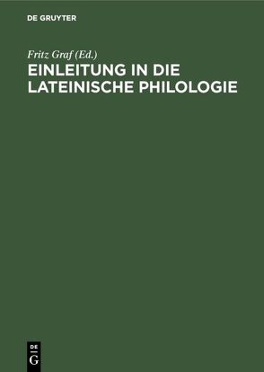 Einleitung in die lateinische Philologie von Beard,  Mary, Boldrini,  Sandro, Conte,  Gian Biago, Delz,  Josef, Eck,  Werner, Erler,  Michael, Fellmann,  Rudolf, Graf,  Fritz, Grafton,  Anthony, Hadot,  Ilsetraut, Hesberg,  Henner von, Kaenel,  Hans-Markus von, Kaster,  Robert A., Kramer,  Johannes, Lefèvre,  Eckard, Ludwig,  Walther, Manthe,  Ulrich, Markschies,  Christoph, Martin,  Jochen, Most,  Glenn W., Scheid,  John, Steinmann,  Martin, Ungern-Sternberg,  Jürgen von, Ziolkowski,  Jan