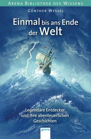 Einmal bis ans Ende der Welt. Legendäre Entdecker und ihre abenteuerlichen Geschichten von Behringer,  Georg, Kischel,  Tanja, Wessel,  Günther