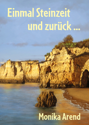 Einmal Steinzeit und zurück … von Arend,  Monika