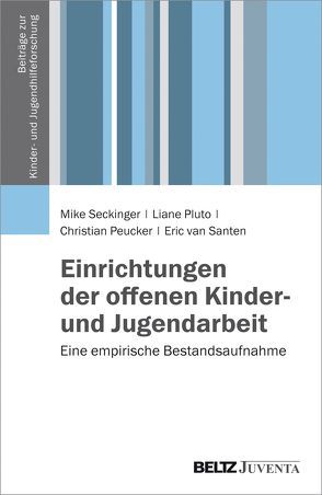 Einrichtungen der offenen Kinder- und Jugendarbeit von Peucker,  Christian, Pluto,  Liane, Seckinger,  Mike, van Santen,  Eric