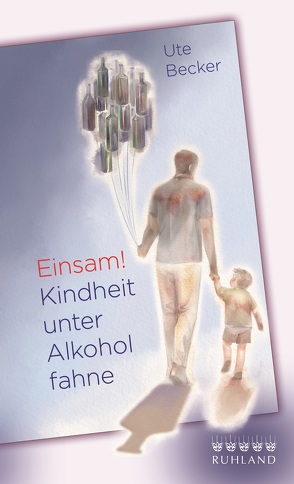 Einsam! Kindheit unter Alkoholfahne von Becker,  Ute