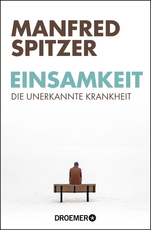 Einsamkeit – die unerkannte Krankheit von Spitzer,  Manfred