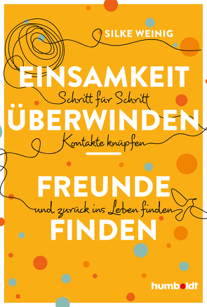 Einsamkeit überwinden – Freunde gewinnen von Weinig,  Silke