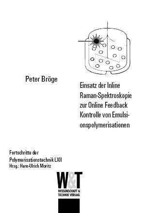 Einsatz der Inline Raman-Spektroskopie zur Online Feedback Kontrolle von Emulsionspolymerisation von Bröge,  Peter