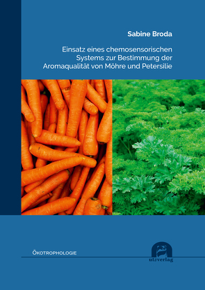 Einsatz eines chemosensorischen Systems zur Bestimmung der Aromaqualität von Möhre und Petersilie von Broda,  Sabine