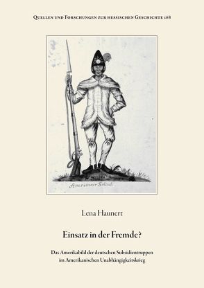 Einsatz in der Fremde? Das Amerikabild der deutschen Subsidientruppen im Amerikanischen Unabhängigkeitskrieg von Haunert,  Lena