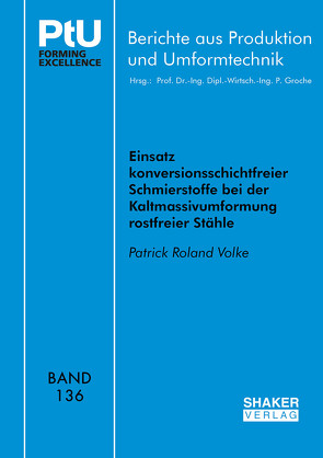 Einsatz konversionsschichtfreier Schmierstoffe bei der Kaltmassivumformung rostfreier Stähle von Volke,  Patrick Roland