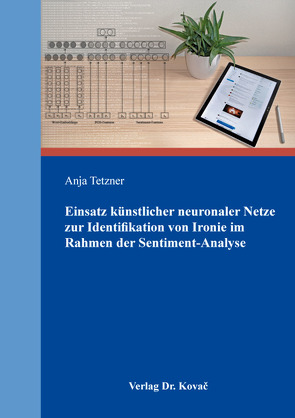 Einsatz künstlicher neuronaler Netze zur Identifikation von Ironie im Rahmen der Sentiment-Analyse von Tetzner,  Anja