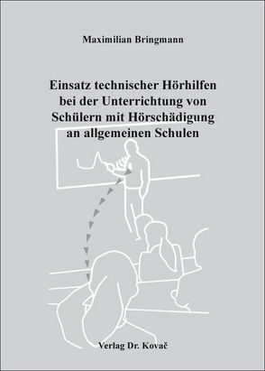 Einsatz technischer Hörhilfen bei der Unterrichtung von Schülern mit Hörschädigung an allgemeinen Schulen von Bringmann,  Maximilian