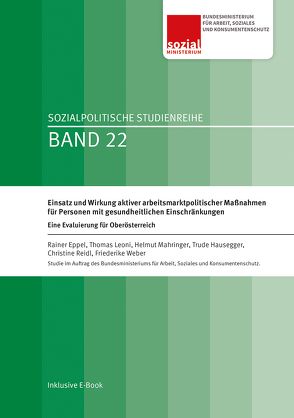 Einsatz und Wirkung aktiver arbeitsmarktpolitischer Maßnahmen für Personen mit gesundheitlichen Einschränkungen von Eppel,  Rainer, Hausegger,  Trude, Leoni,  Thomas, Mahringer,  Helmut, Reidl,  Christine, Weber,  Frederike