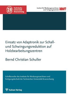 Einsatz von Adaptronik zur Schall- und Schwingungsreduktion auf Holzbearbeitungszentren von Schuller,  Bernd Christian