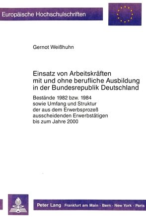 Einsatz von Arbeitskräften mit und ohne berufliche Ausbildung in der Bundesrepublik Deutschland von Weisshuhn,  Gernot