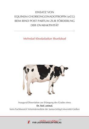 EINSATZ VON EQUINEM CHORIONGONADOTROPIN (eCG) BEIM RIND POST PARTUM ZUR FÖRDERUNG DER OVARAKTIVITÄT von Khodadadian Sharifabad,  Mehrdad