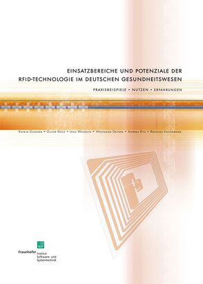 Einsatzbereiche und Potenziale der RFID-Technologie im deutschen Gesundheitswesen. von Deiters,  Wolfgang, Gaßner,  Katrin, Kaltenborn,  Rossitza, Koch,  Oliver, Ritz,  Andrea, Weigelin,  Lena