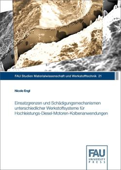 Einsatzgrenzen und Schädigungsmechanismen unterschiedlicher Werkstoffsysteme für Hochleistungs-Diesel-Motoren-Kolbenanwendungen von Engl,  Nicole