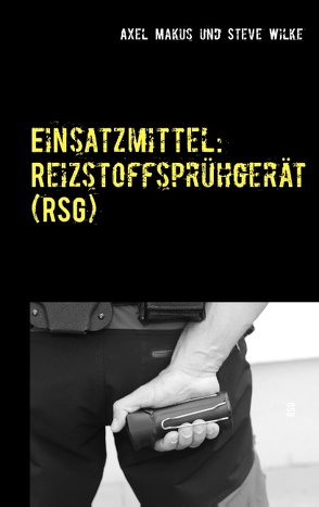 Einsatzmittel: Reizstoffsprühgerät (RSG) von Makus,  Axel, Wilke,  Steve