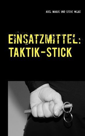 Einsatzmittel: Taktik-Stick von Makus,  Axel, Wilke,  Steve