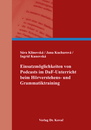 Einsatzmöglichkeiten von Podcasts im DaF-Unterricht beim Hörverstehens- und Grammatiktraining von Klinovská,  Sára, Kucharová,  Jana, Kunovská,  Ingrid