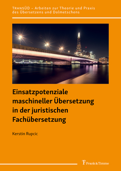 Einsatzpotenziale maschineller Übersetzung in der juristischen Fachübersetzung von Rupcic,  Kerstin