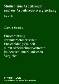 Einschränkung der unternehmerischen Entscheidungsfreiheit durch Arbeitnehmervertreter im deutsch-amerikanischen Vergleich von Siegrist,  Carolin