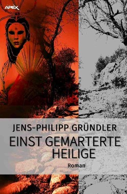 EINST GEMARTERTE HEILIGE von Dörge,  Christian, Gründler,  Jens-Philipp