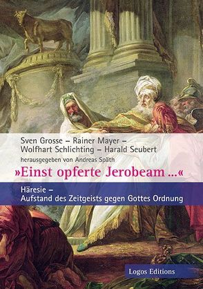 „Einst opferte Jerobeam…“ von Grosse,  Sven, Mayer,  Rainer, Schlichting,  Wolfhart, Seubert,  Harald, Spaeth,  Andreas