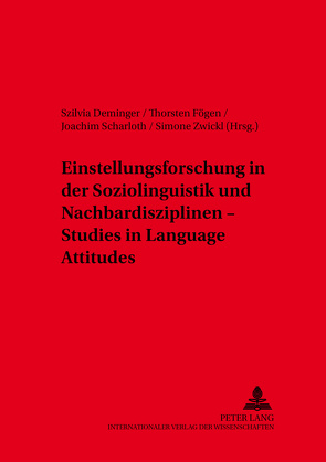 Einstellungsforschung in der Soziolinguistik und Nachbardisziplinen – Studies in Language Attitudes von Deminger,  Szilvia, Fögen,  Thorsten, Scharloth,  Joachim, Zwickl,  Simone