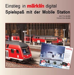 Einstieg in Märklin Digital – Spielspaß mit der Mobile Station von Mumm,  Britta, Mumm,  Thorsten