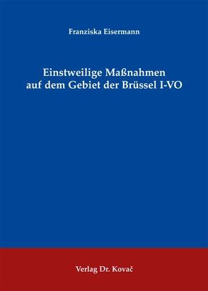 Einstweilige Maßnahmen auf dem Gebiet der Brüssel I-VO von Eisermann,  Franziska